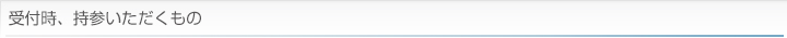 受付時に持参いただくもの
